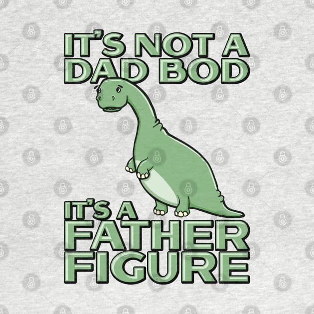 It's Not a Dad Bod It's a Father Figure Funny dinosaur by Huhnerdieb Apparel